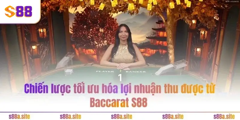 Baccarat S88VIP - Hốt vài chục tỷ siêu dễ trong vài phút 5 Chiến lược tối ưu hóa lợi nhuận thu được từ Baccarat S88