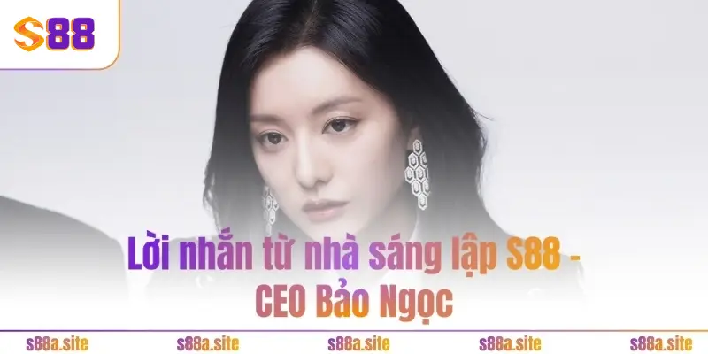 Bảo Ngọc - CEO S88A.SITE 5 Lời nhắn từ nhà sáng lập S88 – CEO Bảo Ngọc