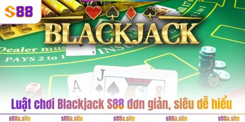 Blackjack S88VIP – Trò chơi đỏ đen đổi đời siêu dễ 24/7 2 Luật chơi Blackjack S88 đơn giản, siêu dễ hiểu