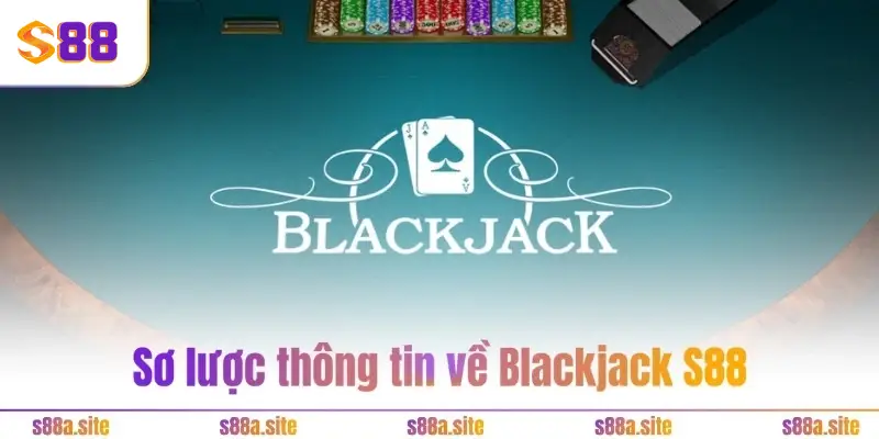 Blackjack S88VIP – Trò chơi đỏ đen đổi đời siêu dễ 24/7 1 Sơ lược thông tin về Blackjack S88