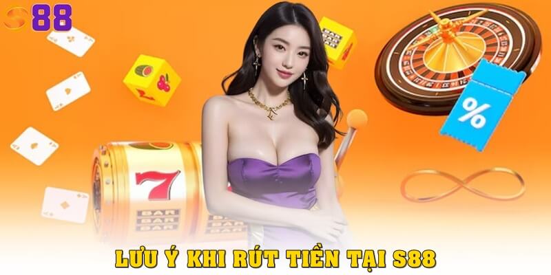 Rút tiền S88VIP – Hướng dẫn nhận tiền siêu tốc chỉ sau 3 phút 3 Lưu ý khi rút tiền S88VIP để tránh lỗi