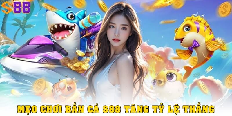 Bắn cá S88vip – Săn cá siêu vui, nhận thưởng cực khủng 3 Những mẹo chơi bắn cá S88 giúp tăng tỷ lệ thắng