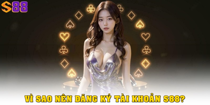 Đăng ký S88VIP – Tạo nhanh, nhận thưởng dễ trong 1 phút 1 Vì sao nên đăng ký S88VIP?