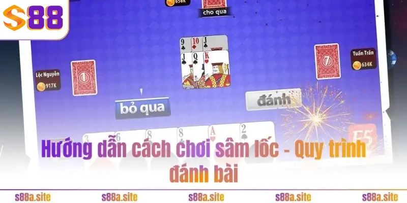 Sâm Lốc S88VIP - Chơi hăng say, chặn bài kiếm tiền thả ga 3 Hướng dẫn cách chơi sâm lốc - Quy trình đánh bài