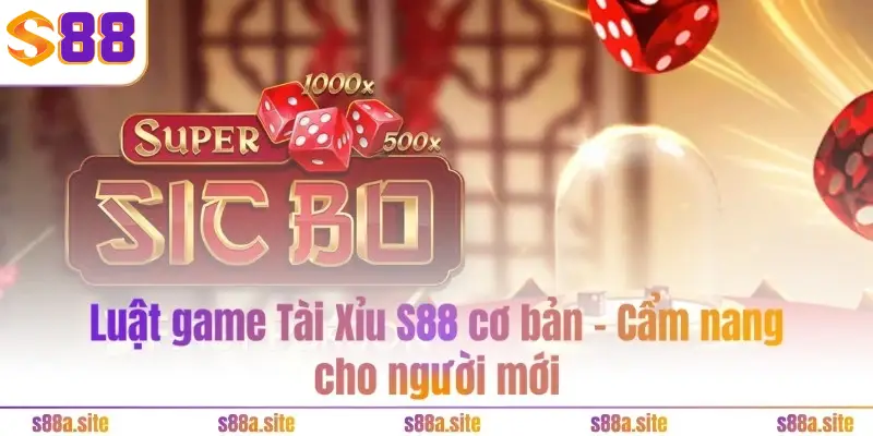 Tài xỉu S88VIP - Tiền về đều, sinh lời khủng hàng tháng 2 Luật game Tài Xỉu S88VIP cơ bản - Cẩm nang cho người mới