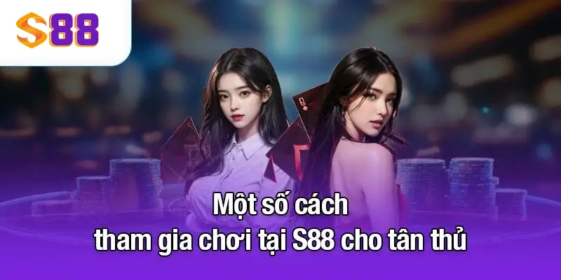 S88vip - Nhà Cái S88.vip Uy Tín Cá Cược Bóng Đá +188K 3 Một số cách tham gia chơi tại S88VIP cho tân thủ