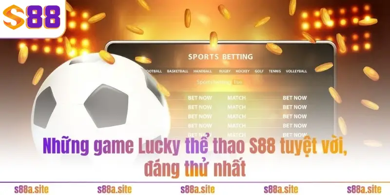 Lucky thể thao S88VIP - Trải nghiệm toàn diện, đa chiều 3 Những game Lucky thể thao S88 tuyệt vời, đáng thử nhất