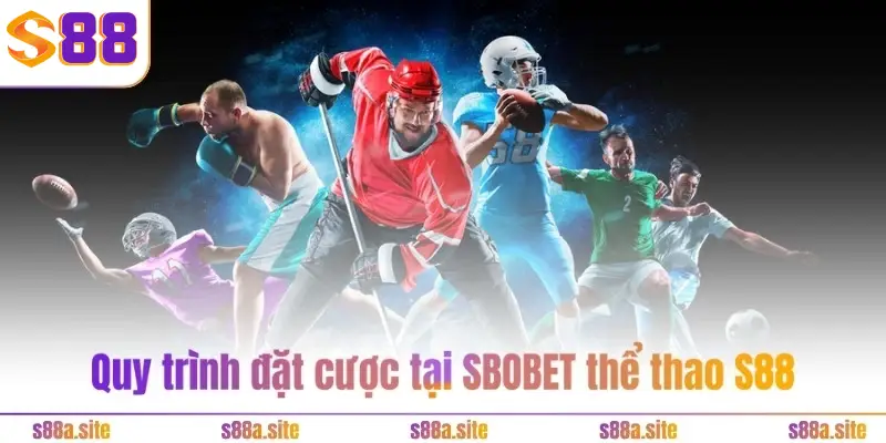 SBOBET thể thao S88VIP - Xanh chín 24/24 và rinh tiền tỷ 5 Quy trình đặt cược tại SBOBET thể thao S88VIP