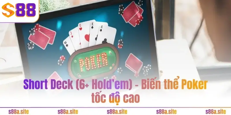 Poker S88VIP - Game bài trí tuệ hot, kịch tính hàng đầu 4 Short Deck (6+ Hold’em) – Biến thể Poker tốc độ cao