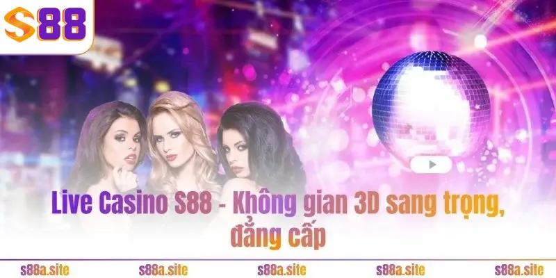Live Casino S88VIP - Không gian 3D sang trọng, đẳng cấp 1 Thể loại game Live Casino S88 siêu hot