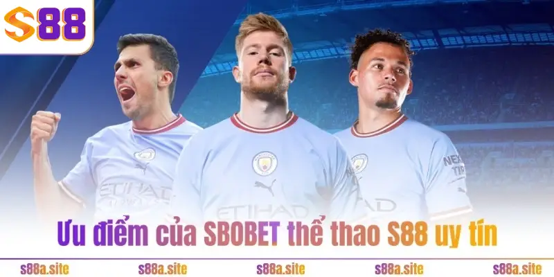SBOBET thể thao S88VIP - Xanh chín 24/24 và rinh tiền tỷ 2 Ưu điểm của SBOBET thể thao S88VIP uy tín