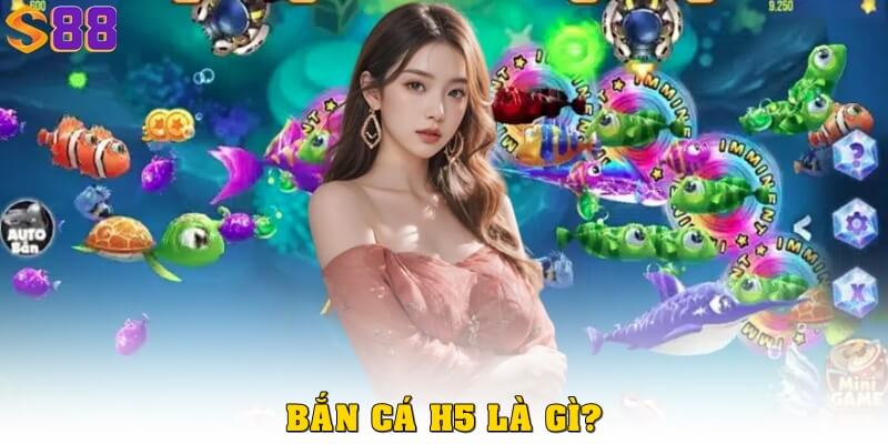 Bắn cá H5 là gì? 