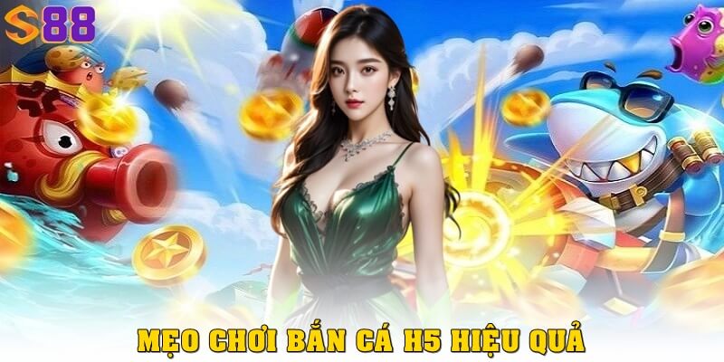 Mẹo chơi bắn cá H5 hiệu quả nhất mà cao thủ chỉ dạy